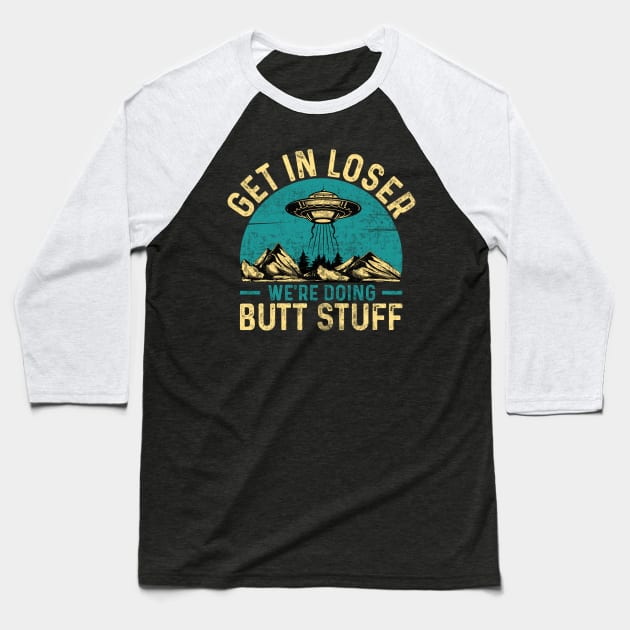 Get In Loser We're Doing Butt Stuff Alien Abduction Baseball T-Shirt by Visual Vibes